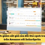 Giám sát giá của đối thủ cạnh tranh trên Amazon với SellerSprite