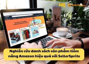 Nghiên cứu danh sách sản phẩm tiềm năng Amazon hiệu quả với SellerSprite